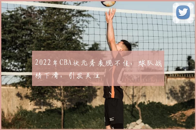 2022年CBA状元秀表现不佳,球队战绩下滑,引发关注