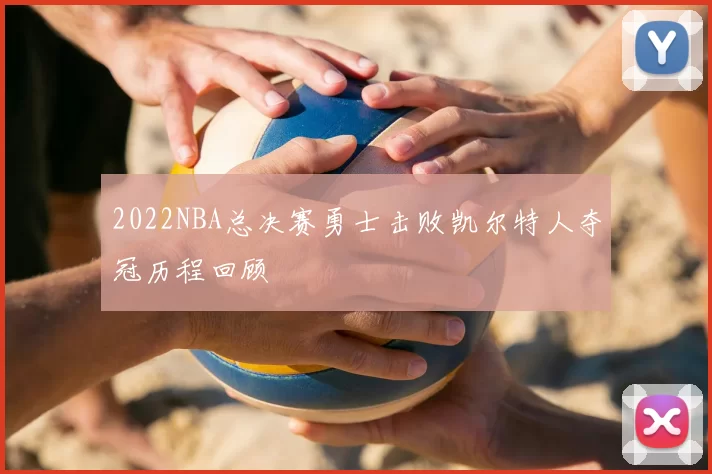 2022NBA总决赛勇士击败凯尔特人夺冠历程回顾