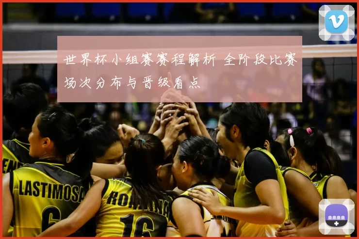 世界杯小组赛赛程解析 全阶段比赛场次分布与晋级看点