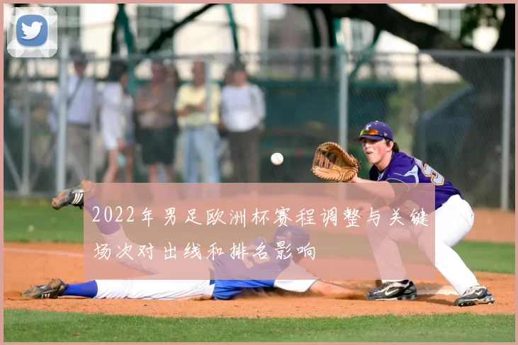2022年男足欧洲杯赛程调整与关键场次对出线和排名影响