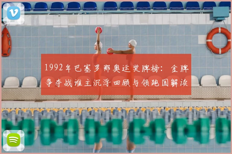 1992年巴塞罗那奥运奖牌榜：金牌争夺战谁主沉浮回顾与领跑国解读