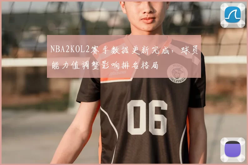 NBA2KOL2赛季数据更新完成,球员能力值调整影响排名格局