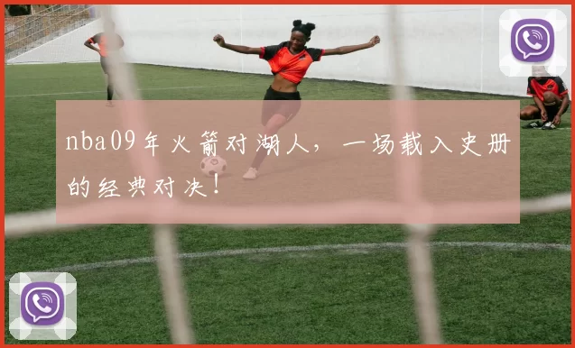 nba09年火箭对湖人，一场载入史册的经典对决！